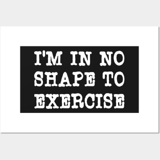 I'm In No Shape To Exercise - Funny Workout Apparel Posters and Art